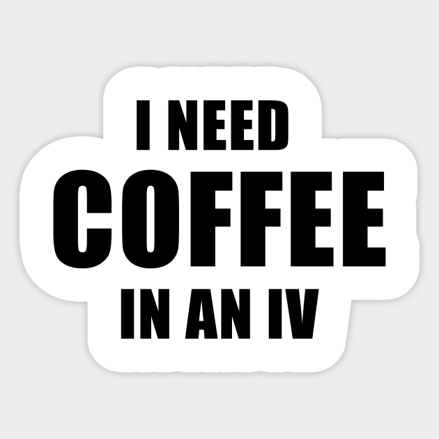 I Need Coffee In An IV Sticker by quoteee